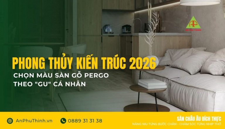 ĐÁNH THỨC GIÁ TRỊ SỐNG: CHỌN MÀU SÀN GỖ PERGO THEO “GU” CÁ NHÂN & PHONG THỦY KIẾN TRÚC 2026