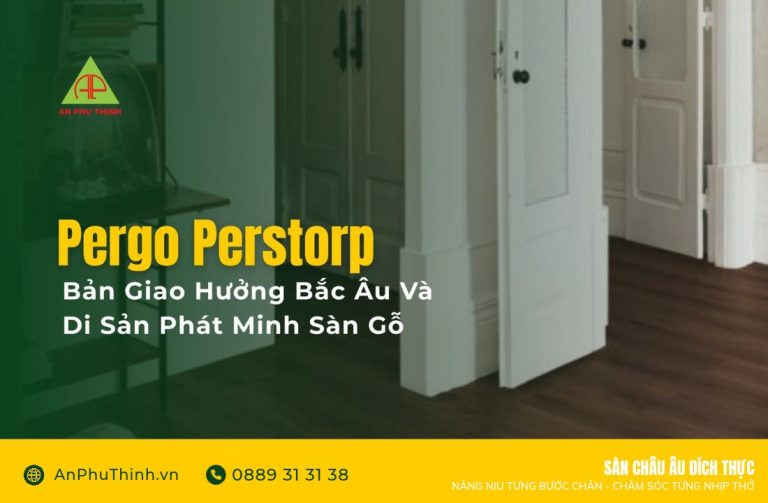 Pergo Perstorp: Bản Giao Hưởng Bắc Âu Và Di Sản Phát Minh Sàn Gỗ