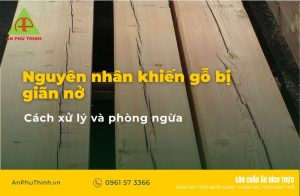 nguyên nhân khiến gỗ bị giãn nở