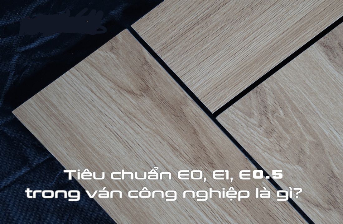 Tiêu chuẩn E0 E1 E0.5 trong ván công nghiệp