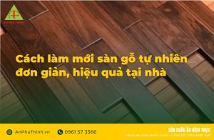 Cách làm mới sàn gỗ tự nhiên, hiệu quả tại nhà